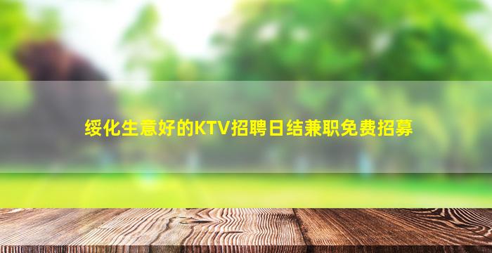 绥化生意好的KTV招聘日结兼职免费招募